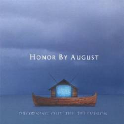 Honor By August : Drowning Out the Television